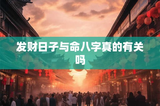 发财日子与命八字真的有关吗
