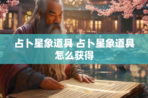 占卜星象道具 占卜星象道具怎么获得