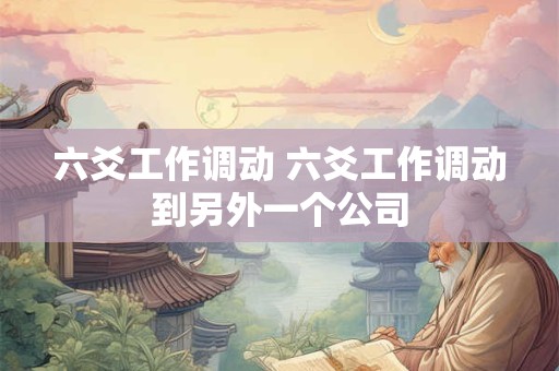 六爻工作调动 六爻工作调动到另外一个公司