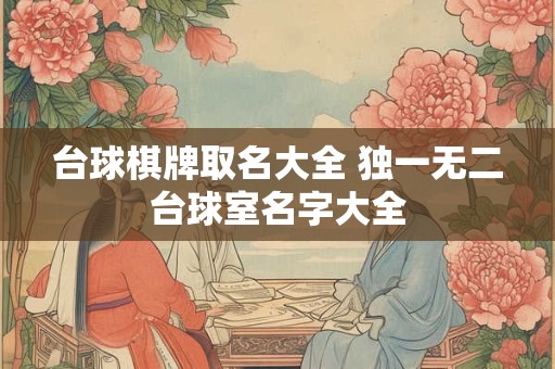 台球棋牌取名大全 独一无二台球室名字大全