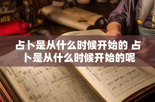 占卜是从什么时候开始的 占卜是从什么时候开始的呢