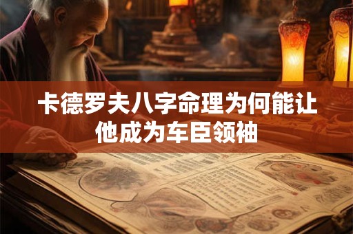 卡德罗夫八字命理为何能让他成为车臣领袖