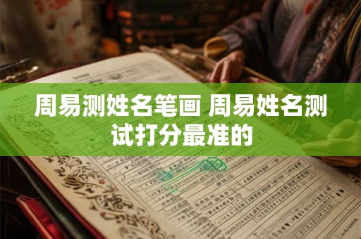 周易测姓名笔画 周易姓名测试打分最准的