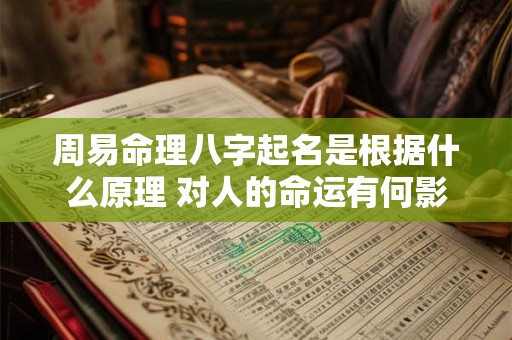 周易命理八字起名是根据什么原理 对人的命运有何影响 周易命理八字起名是根据什么原理 对人的命运有何影响