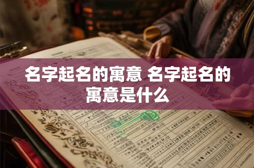 名字起名的寓意 名字起名的寓意是什么
