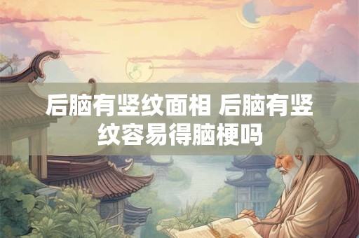 后脑有竖纹面相 后脑有竖纹容易得脑梗吗