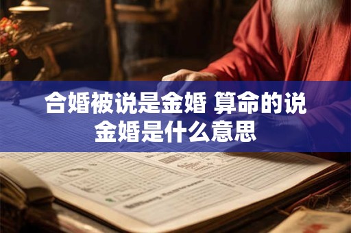 合婚被说是金婚 算命的说金婚是什么意思
