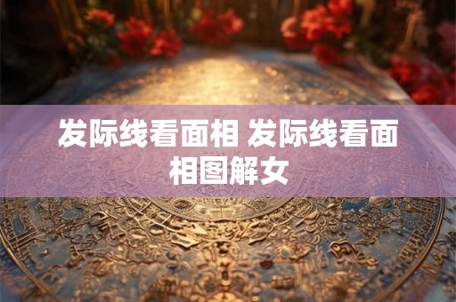 发际线看面相 发际线看面相图解女
