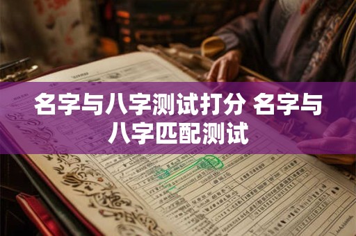 名字与八字测试打分 名字与八字匹配测试