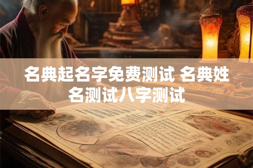 名典起名字免费测试 名典姓名测试八字测试
