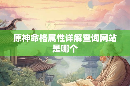 原神命格属性详解查询网站是哪个