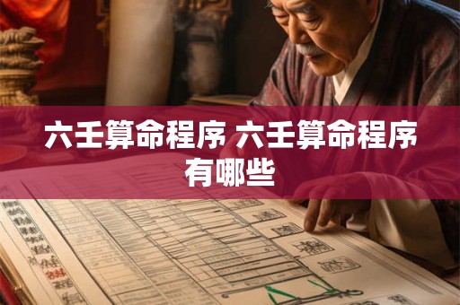 六壬算命程序 六壬算命程序有哪些 六壬算命程序 六壬算命程序有哪些