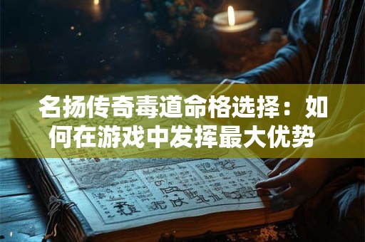 名扬传奇毒道命格选择：如何在游戏中发挥最大优势