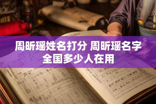周昕瑶姓名打分 周昕瑶名字全国多少人在用