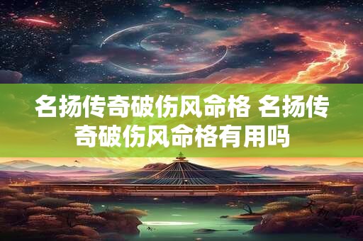 名扬传奇破伤风命格 名扬传奇破伤风命格有用吗
