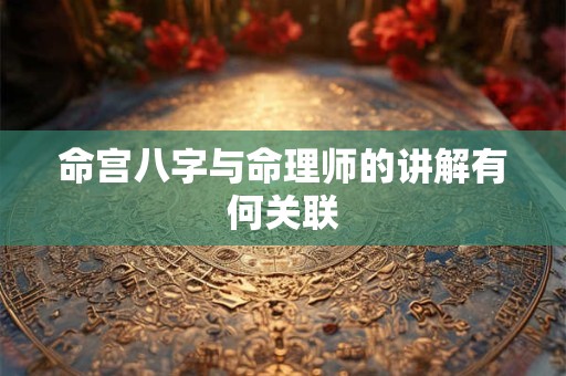 命宫八字与命理师的讲解有何关联