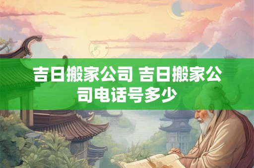 吉日搬家公司 吉日搬家公司电话号多少