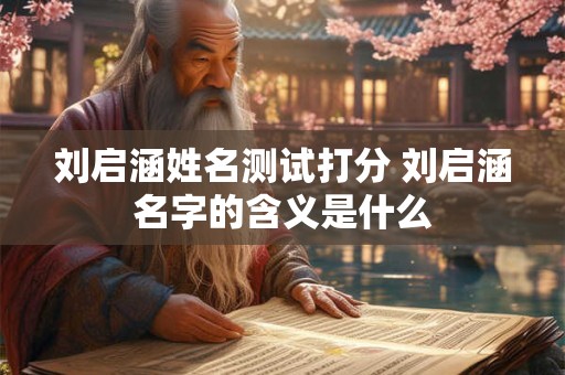 刘启涵姓名测试打分 刘启涵名字的含义是什么
