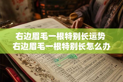 右边眉毛一根特别长运势 右边眉毛一根特别长怎么办好不好