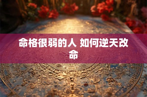 命格很弱的人 如何逆天改命