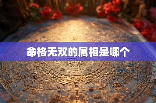 命格无双的属相是哪个