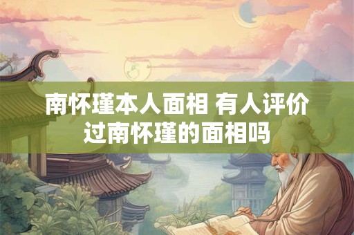 南怀瑾本人面相 有人评价过南怀瑾的面相吗