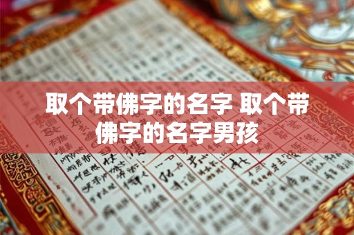 详细阅读:取个带佛字的名字 取个带佛字的名字男孩 取个带佛字的名字 取个带佛字的名字男孩