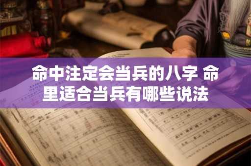 命中注定会当兵的八字 命里适合当兵有哪些说法