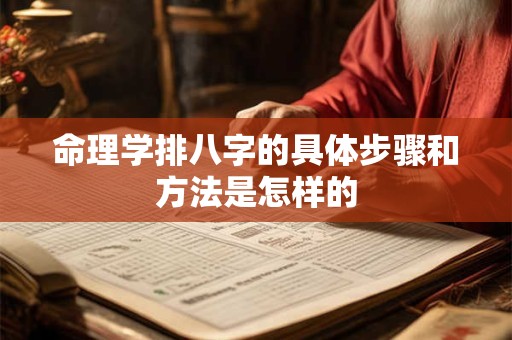 命理学排八字的具体步骤和方法是怎样的