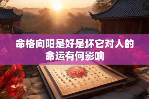 命格向阳是好是坏它对人的命运有何影响