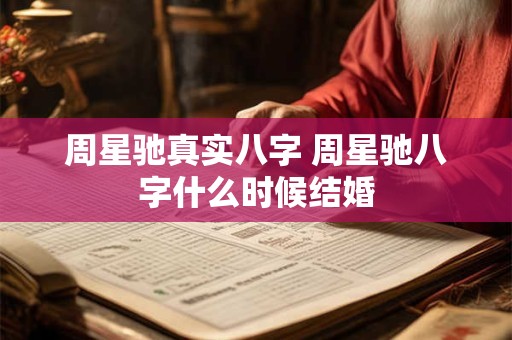 周星驰真实八字 周星驰八字什么时候结婚