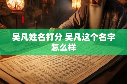 吴凡姓名打分 吴凡这个名字怎么样