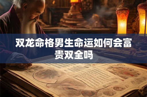双龙命格男生命运如何会富贵双全吗