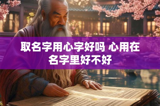 取名字用心字好吗 心用在名字里好不好