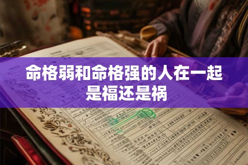 命格弱和命格强的人在一起 是福还是祸
