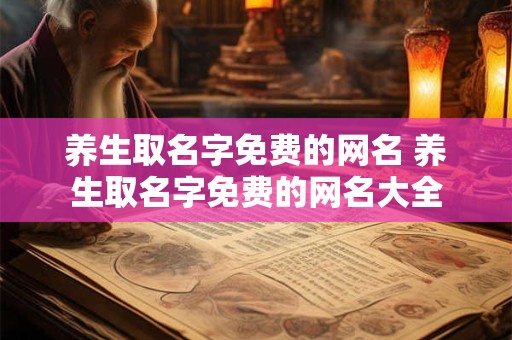 养生取名字免费的网名 养生取名字免费的网名大全
