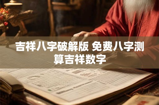 吉祥八字破解版 免费八字测算吉祥数字