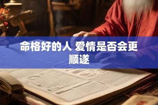 命格好的人 爱情是否会更顺遂