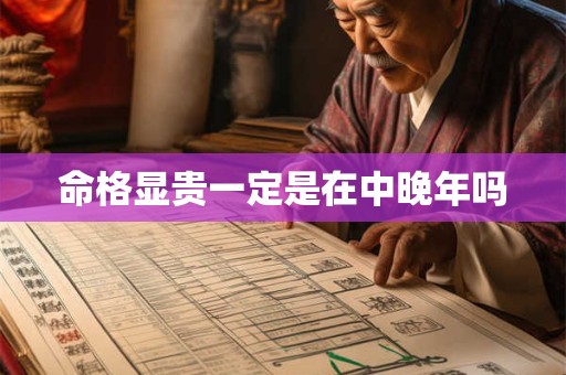 命格显贵一定是在中晚年吗
