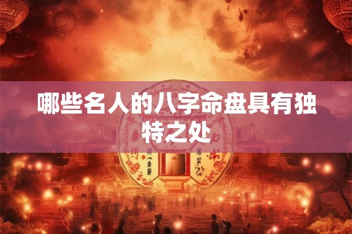 哪些名人的八字命盘具有独特之处