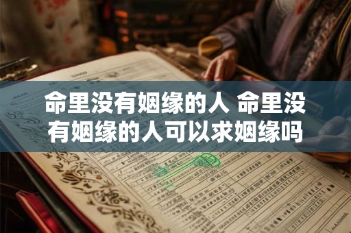 命里没有姻缘的人 命里没有姻缘的人可以求姻缘吗