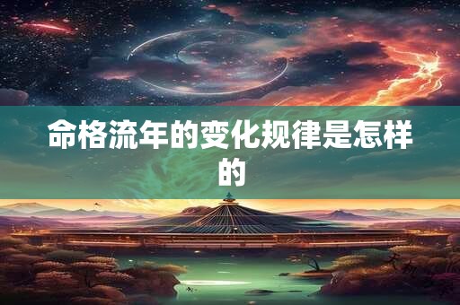 命格流年的变化规律是怎样的