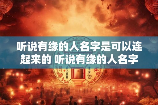 听说有缘的人名字是可以连起来的 听说有缘的人名字是可以连起来的测试