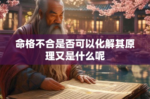 命格不合是否可以化解其原理又是什么呢