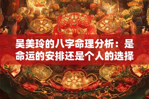 吴美玲的八字命理分析：是命运的安排还是个人的选择