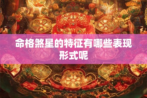 命格煞星的特征有哪些表现形式呢