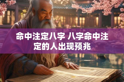命中注定八字 八字命中注定的人出现预兆