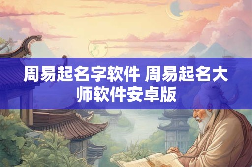 周易起名字软件 周易起名大师软件安卓版