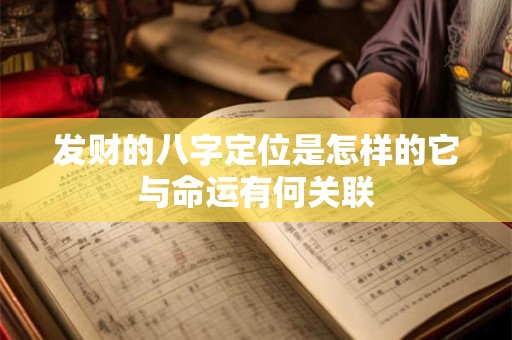 发财的八字定位是怎样的它与命运有何关联