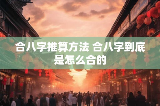 合八字推算方法 合八字到底是怎么合的